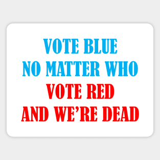 Vote Blue No Matter Who Magnet